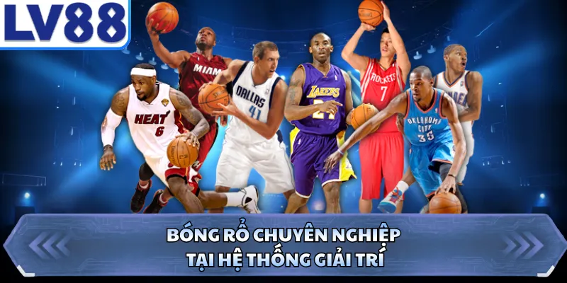 Bóng rổ chuyên nghiệp tại hệ thống giải trí