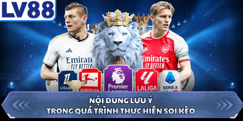 Nội dung lưu ý trong quá trình thực hiện soi kèo